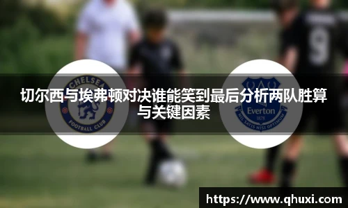 切尔西与埃弗顿对决谁能笑到最后分析两队胜算与关键因素